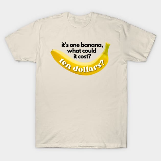 It's One Banana, Michael. What Could it Cost? Ten Dollars? Lucille Bluth Arrested Development Meme (Black Lettering) T-Shirt by Flourescent Flamingo